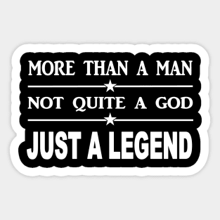 More than a man not quite a God just a legend Sticker